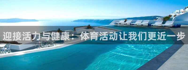 谈球吧体育官网：迎接活力与健康：体育活动让我们更近一步