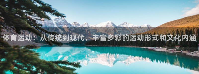 谈球吧体育：体育运动：从传统到现代，丰富多彩的运动形式和文化内涵