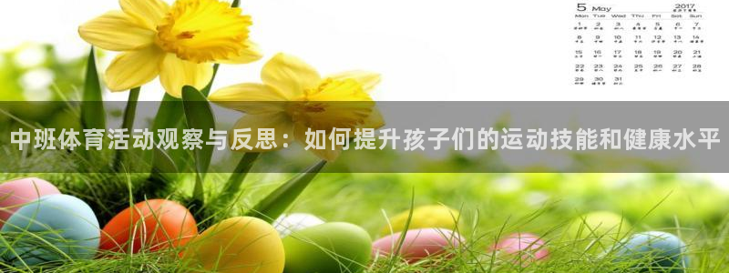 谈球吧：中班体育活动观察与反思：如何提升孩子们的运动技能和健康水平